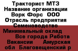 Тракторист МТЗ › Название организации ­ Ворк Форс, ООО › Отрасль предприятия ­ Семеноводство › Минимальный оклад ­ 42 900 - Все города Работа » Вакансии   . Амурская обл.,Благовещенский р-н